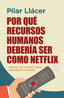POR QUE RECURSOS HUMANOS DEBERIA SER COMO NETFLIX | LLACER CENTENO, PILAR | ALMUZARA | 9788418757655
