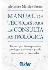 MANUAL DE TECNICAS PARA LA CONSULTA ASTROLOGICA I Mendez Parnes, Alejandro I Kier España I 9788418801242