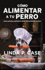 COMO ALIMENTAR A TU PERRO | CASE,LINDA P | PINOLIA | 9788418965388