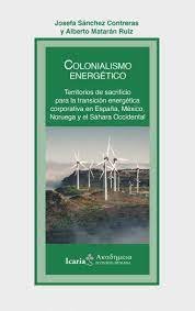 COLONIALISMO ENERGETICO TERRITORIOS DE SACRIFICIO PARA LA | JOSEFA SANCHEZ CONTRERAS | ICARIA | 9788419200747 Imagen principal del producto