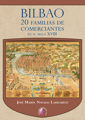 BILBAO 20 FAMILIAS DE COMERCIANTES EN EL SIGLO XVIII | NAVAJAS LARRABEITI, JOSE MARIA | EDICIONES BETA III MILENIO | 9788419227584