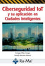CIBERSEGURIDAD IOT Y SU APLICACION EN CIUDADES INTELIGENTES - 9788419444738