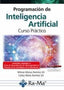 PROGRAMACION DE INTELIGENCIA ARTIFICIAL CURSO PRACTICO - 9788419444998