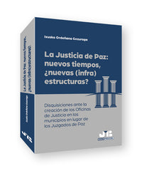 LA JUSTICIA DE PAZ NUEVOS TIEMPOS NUEVAS INFRAESTRUCTURA - 9788419580566