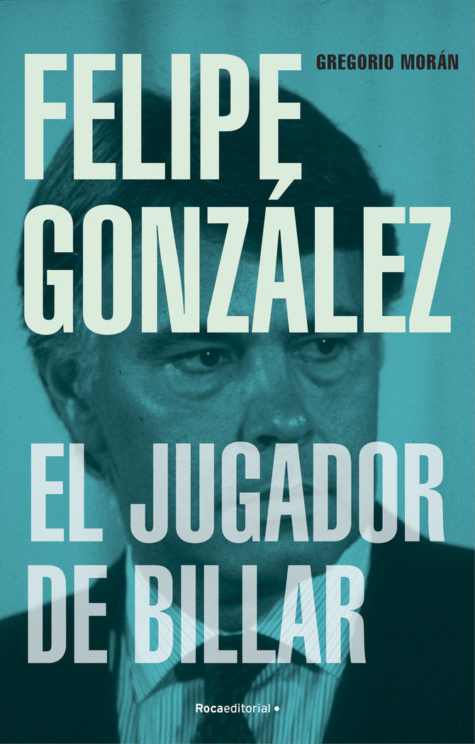 FELIPE GONZALEZ EL JUGADOR DE BILLAR | GREGORIO MORAN | ROCA EDITORIAL | 9788419743251