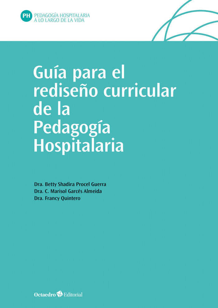 GUIA PARA EL REDISEÑO CURRICULAR DE LA PEDAGOGIA HOSPITALARI | PROCEL GUERRA, BETTY SHADIRA/GARCES ALME | OCTAEDRO | 9788419900203 Imagen principal del producto