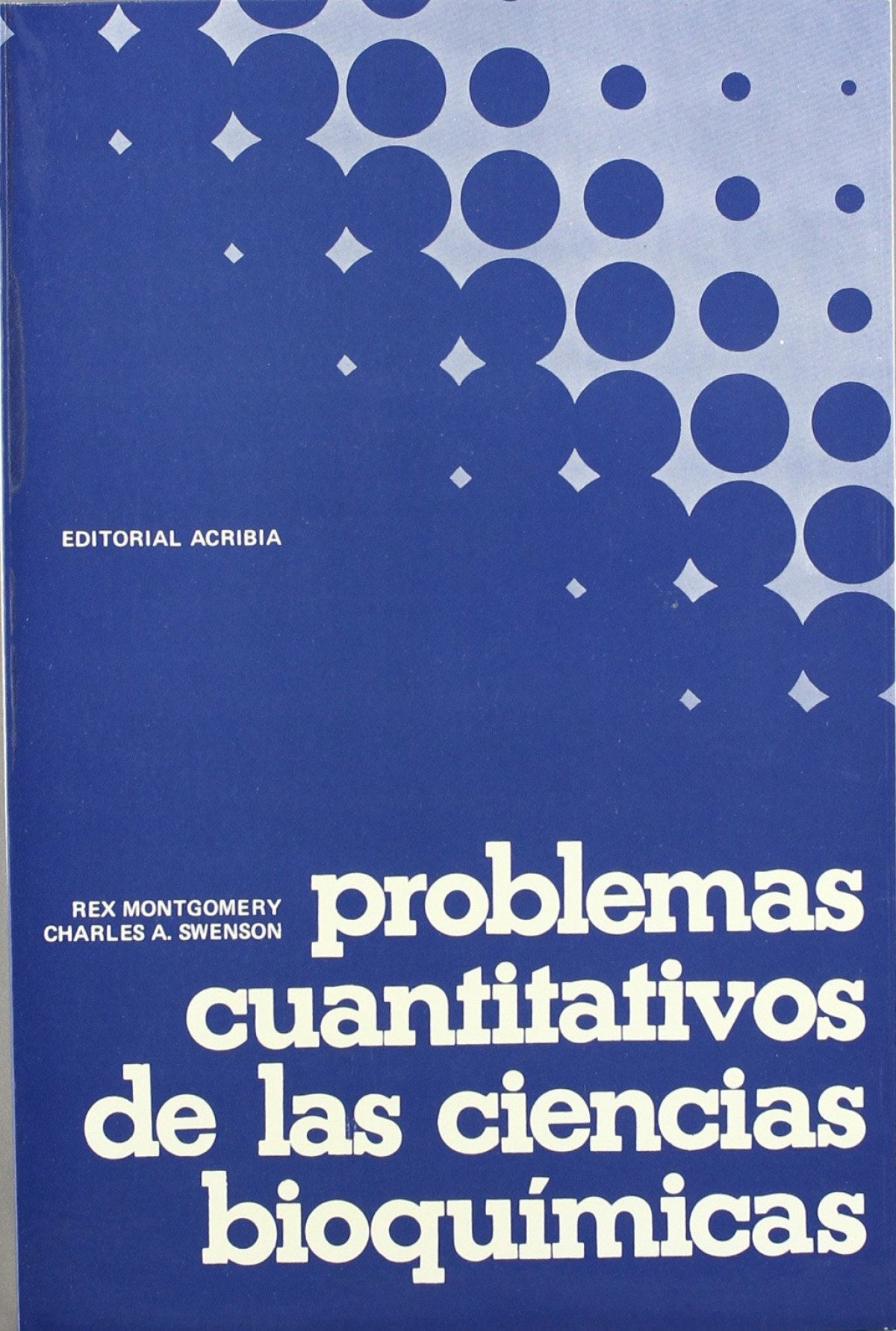 PROBLEMAS CUANTITATIVOS DE LAS CIENCIAS BIOQUÍMICAS Montgomery, R./Swenson, Ch. A. ACRIBIA 1975 - 9788420003719 Imagen principal del producto