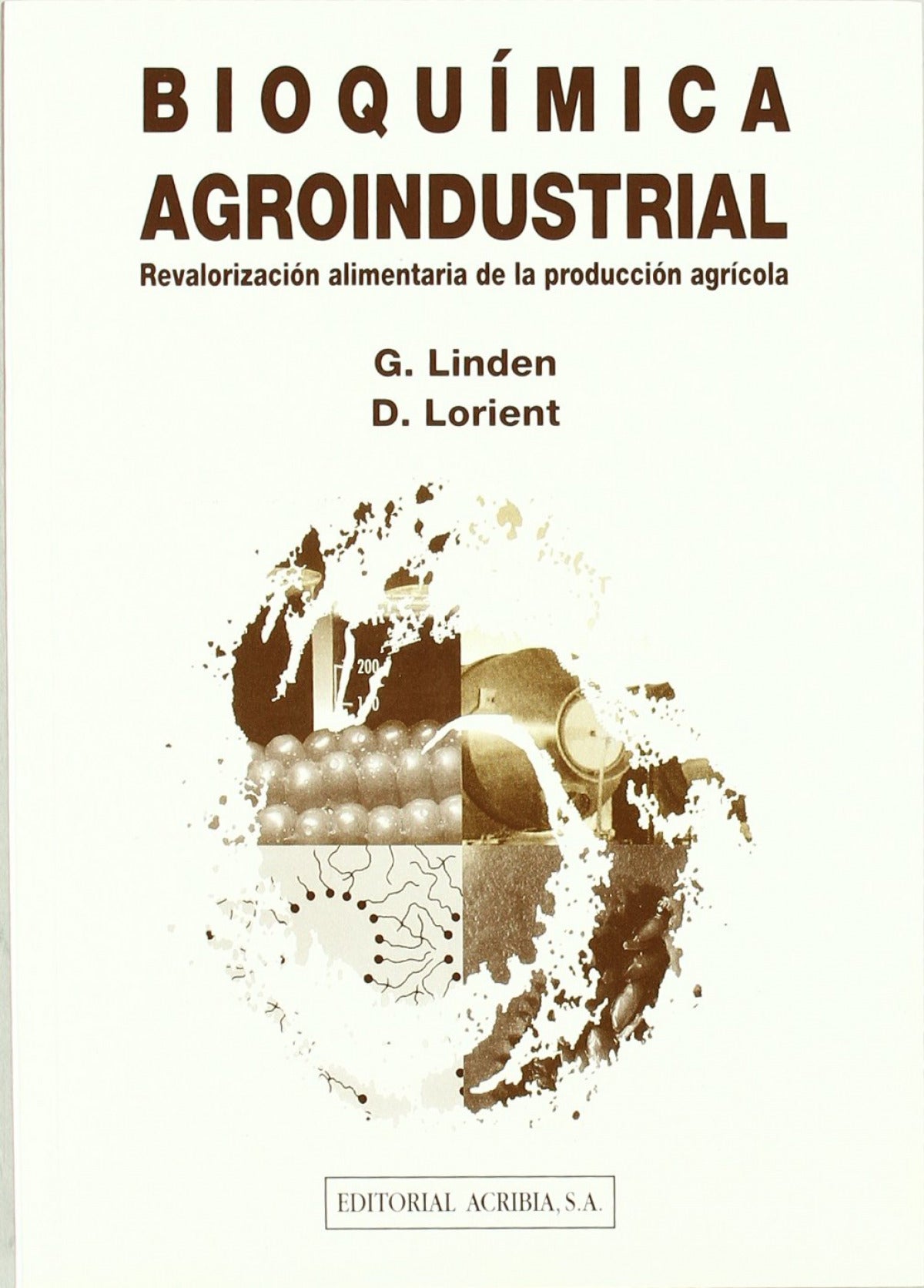 BIOQUÍMICA AGROINDUSTRIAL: REVALORIZACIÓN ALIMENTARIA DE LA PRODUCCIÓN AGRÍCOLA Linden, G./Lorient, D. ACRIBIA 1996 - 9788420008059 Imagen principal del producto
