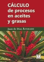 CALCULO DE PROCESOS EN ACEITES Y GRASAS | JUAN DE DIOS ALVARADO | ACRIBIA EDITORIAL | 9788420013367 Imagen principal del producto