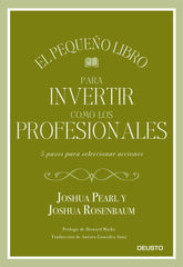 EL PEQUEÑO LIBRO PARA INVERTIR COMO LOS PROFESIONALES | JOSHUA PEARL Y JOSHUA ROSENBAUM | EDICIONES DEUSTO | 9788423433810