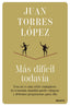 MAS DIFICIL TODAVIA | JUAN TORRES LOPEZ | EDICIONES DEUSTO | 9788423434862