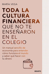 TODA LA CULTURA FINANCIERA QUE NO TE ENSEÑARON EN EL COLEGIO | MARIA VEGA | EDICIONES DEUSTO | 9788423435951