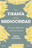 LA TIRANIA DE LA MEDIOCRIDAD | SOPHIE COIGNARD | EDICIONES DEUSTO | 9788423436712