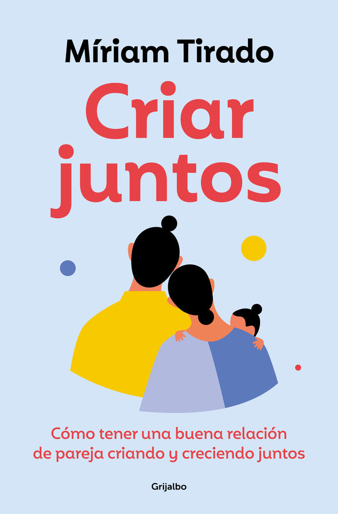 CRIAR JUNTOS | MIRIAM TIRADO | GRIJALBO | 9788425365607 Imagen principal del producto