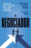 EL NEGOCIADOR | ARTURO ELIAS AYUB | GRIJALBO | 9788425371981