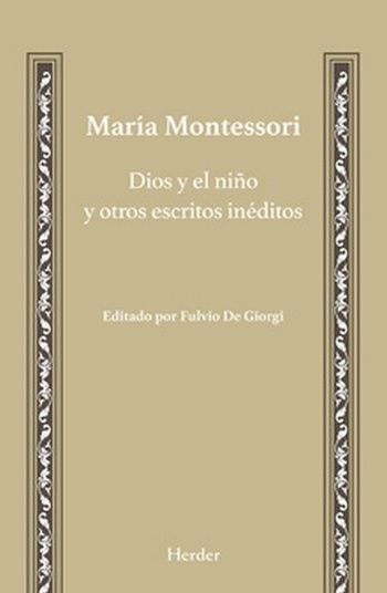 DIOS Y EL NIÑO Y OTROS ESCRITOS INEDITOS | MONTESSORI,MARIA/DE GIORGI,FULVIO | HERDER | 9788425436444 Imagen principal del producto