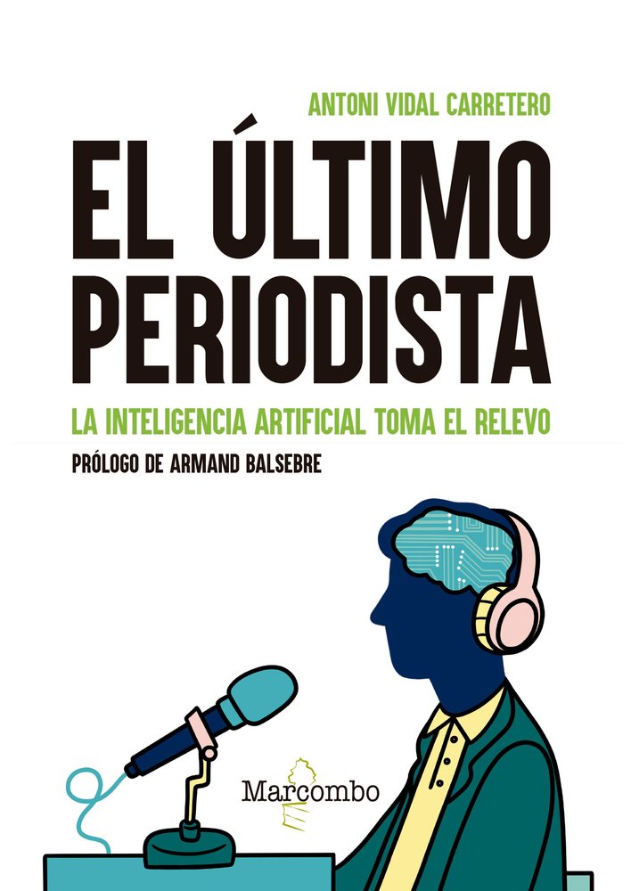 EL ULTIMO PERIODISTA LA INTELIGENCIA ARTIFICIAL TOMA EL REL | VIDAL CARRETERO, ANTONI | MARCOMBO EDICIONES TECNICAS | 9788426737434