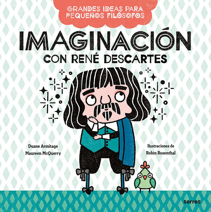 IMAGINACIÓN CON RENÉ DESCARTES (GRANDES IDEAS PARA PEQUEÑOS FILÓSOFOS) I Armitage, Duane;McQuerry, Maureen I Molino I 9788427222663