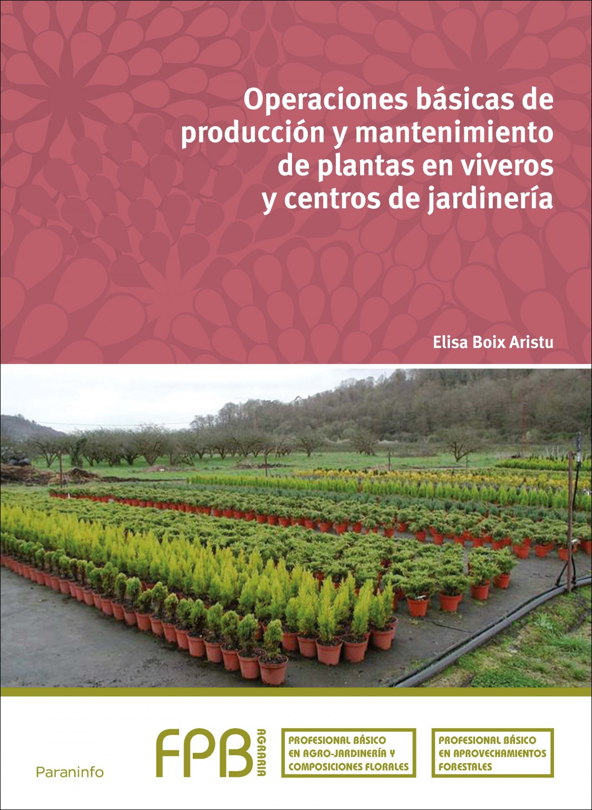 ✅ OPERACIONES BÁSICAS PRODUCCIÓN Y MANTENIMIENTO PLANTAS EN VIVEROS Y CENTROS DE JARDINERÍA - BOIX ARISTU, ELISA - PARANINFO - 9788428336000 Imagen principal del producto