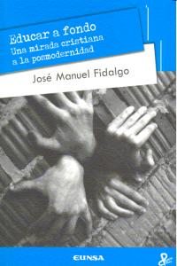 EDUCAR A FONDO UNA MIRADA CRISTIANA A LA POSMODERNIDAD | FIDALGO,JOSE MANUEL | EUNSA | 9788431329310 Imagen principal del producto