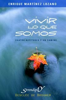 VIVIR LO QUE SOMOS CUATRO ACTITUDES Y UN CAMINO | MARTINEZ LOZANO, ENRIQUE | DESCLEE DE BROUWER EDITORIAL | 9788433021410 Imagen principal del producto