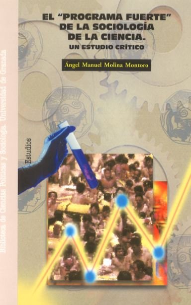 PROGRAMA FUERTE DE LA SOCIOLOGIA DE LA CIENCIA,EL | MOLINA MONTORO,ANGEL MANUEL | UNIVERSIDAD GRANADA | 9788433826244