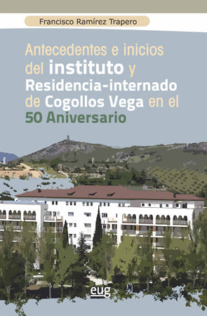 ANTECEDENTES E INICIOS DEL INSTITUTO Y RESIDENCIA-INTERNADO | RAMIREZ TRAPERO, FRANCISCO | UNIVERSIDAD GRANADA | 9788433864598 Imagen principal del producto