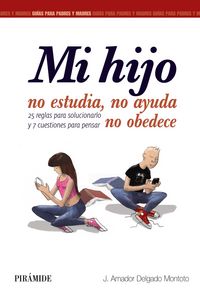 MI HIJO NO ESTUDIA NO AYUDA NO OBEDECE | DELGADO MONTOTO,J AMADOR | PIRAMIDE | 9788436833515 Imagen principal del producto