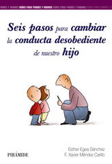 SEIS PASOS PARA CAMBIAR LA CONDUCTA DESOBEDIENTE DE NUESTRO | EGEA SANCHEZ, ESTHER/MENDEZ CARRILLO, FR | PIRAMIDE | 9788436840858