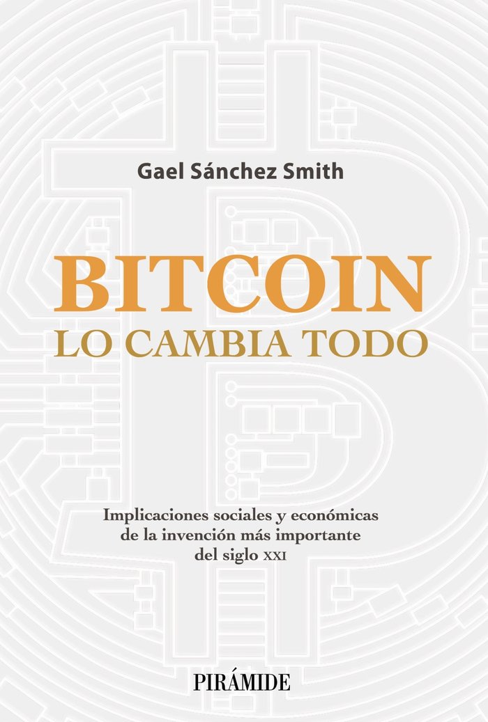 BITCOIN LO CAMBIA TODO | SANCHEZ SMITH, GAEL | PIRAMIDE | 9788436845020 Imagen principal del producto