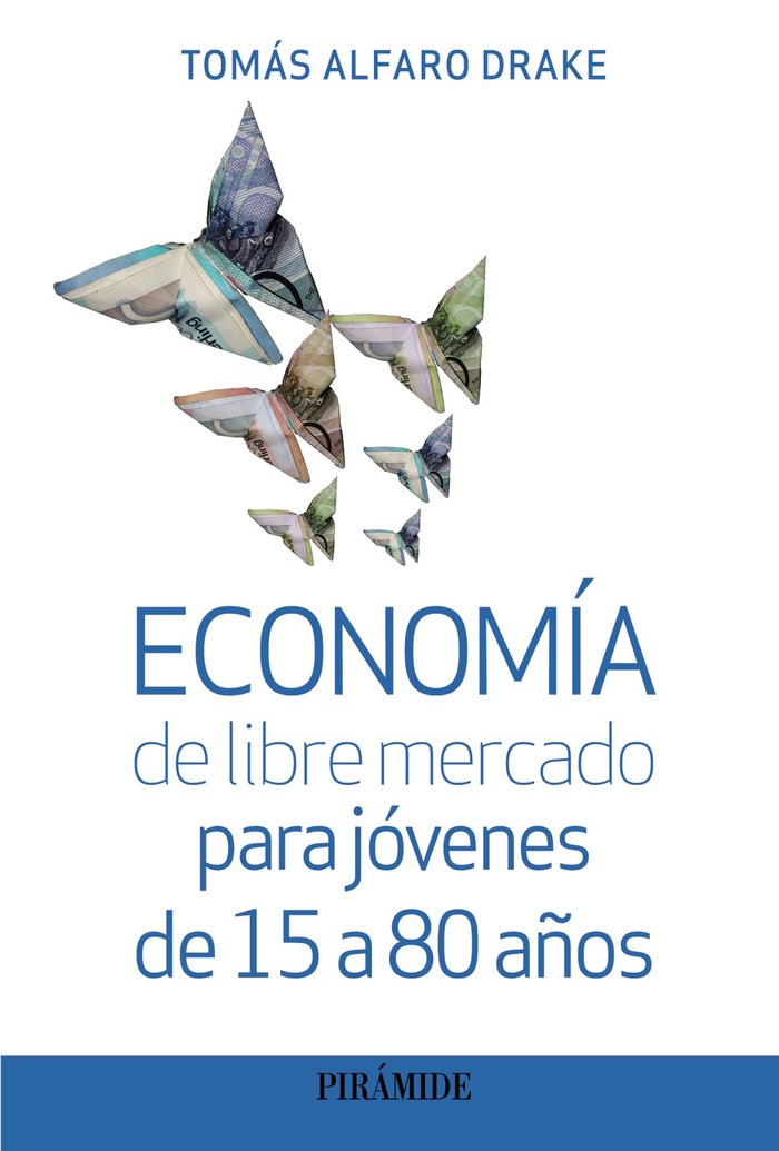 ECONOMIA DE LIBRE MERCADO PARA JOVENES DE 15 A 80 AÑOS | ALFARO DRAKE, TOMAS | PIRAMIDE | 9788436848830 Imagen principal del producto