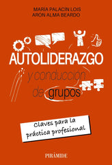AUTOLIDERAZGO Y CONDUCCION DE GRUPOS | PALACIN LOIS, MARIA R,/ALMA BEARDO, ARON | PIRAMIDE | 9788436850246