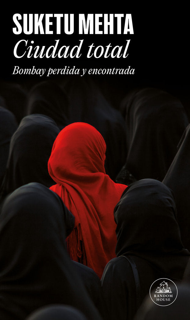 CIUDAD TOTAL BOMBAY PERDIDA Y ENCONTRADA | MEHTA,SUKETU | LITERATURA RANDOM HOUSE | 9788439729457 Imagen principal del producto