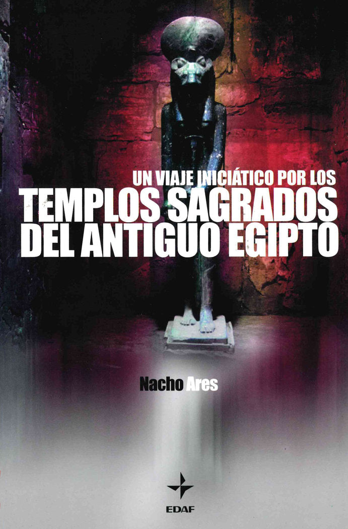 UN VIAJE INICIATICO TEMPLOS SAGRADOS ANTIGUO EGIPTO I Ares,Nacho I Edaf I 9788441408531