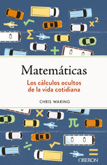 MATEMATICAS LOS CALCULOS OCULTOS DE LA VIDA COTIDIANA - 9788441547155
