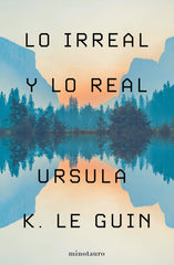 LO IRREAL Y LO REAL | Ursula K, Le Guin | 9788445009987 (Minotauro)