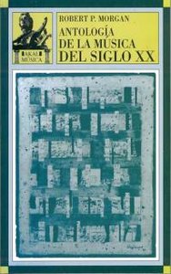 ANTOLOGÍA DE LA MÚSICA DEL SIGLO XX I Morgan, Robert P. I Ediciones Akal I 9788446006381 Imagen principal del producto