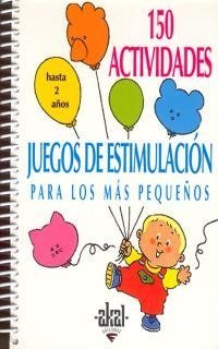 150 ACTIVIDADES Y JUEGOS DE ESTIMULACIÓN PARA LOS MÁS PEQUEÑOS I Dorance, Silvia I Ediciones Akal I 9788446011422