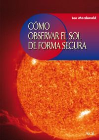 CÓMO OBSERVAR EL SOL DE FORMA SEGURA I Macdonald, Lee I Ediciones Akal I 9788446024224 Imagen principal del producto