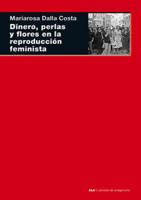 DINERO, PERLAS Y FLORES EN LA REPRODUCCIÓN FEMINISTA I Dalla Costa, Mariarosa I Ediciones Akal I 9788446027164 Imagen principal del producto