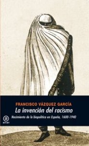 LA INVENCIÓN DEL RACISMO I Vázquez García, Francisco I Ediciones Akal I 9788446027348