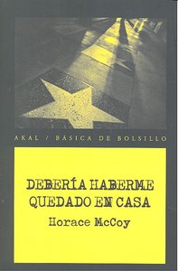 DEBERÍA HABERME QUEDADO EN CASA I McCoy, Horace I Ediciones Akal I 9788446028413 Imagen principal del producto