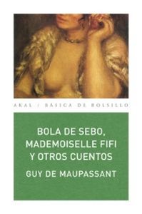 BOLA DE SEBO, MADEMOISELLE FIFI Y OTROS CUENTOS I Maupassant, Guy de I Ediciones Akal I 9788446028840 Imagen principal del producto