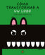 CÓMO TRANSFORMAR A UN LOBO I Dreyfuss, Corinne I Ediciones Akal I 9788446051541