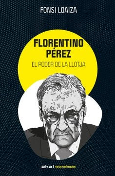 FLORENTINO PÉREZ I EL PODER DE LA LLOTJA I Loaiza Pérez, Alfonso I Ediciones Akal I 9788446057529 Imagen principal del producto
