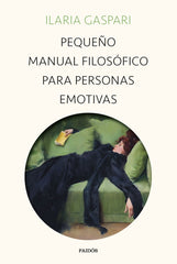 PEQUEÑO MANUAL FILOSOFICO PARA PERSONAS EMOTIVAS | ILARIA GASPARI | PAIDOS | 9788449340734