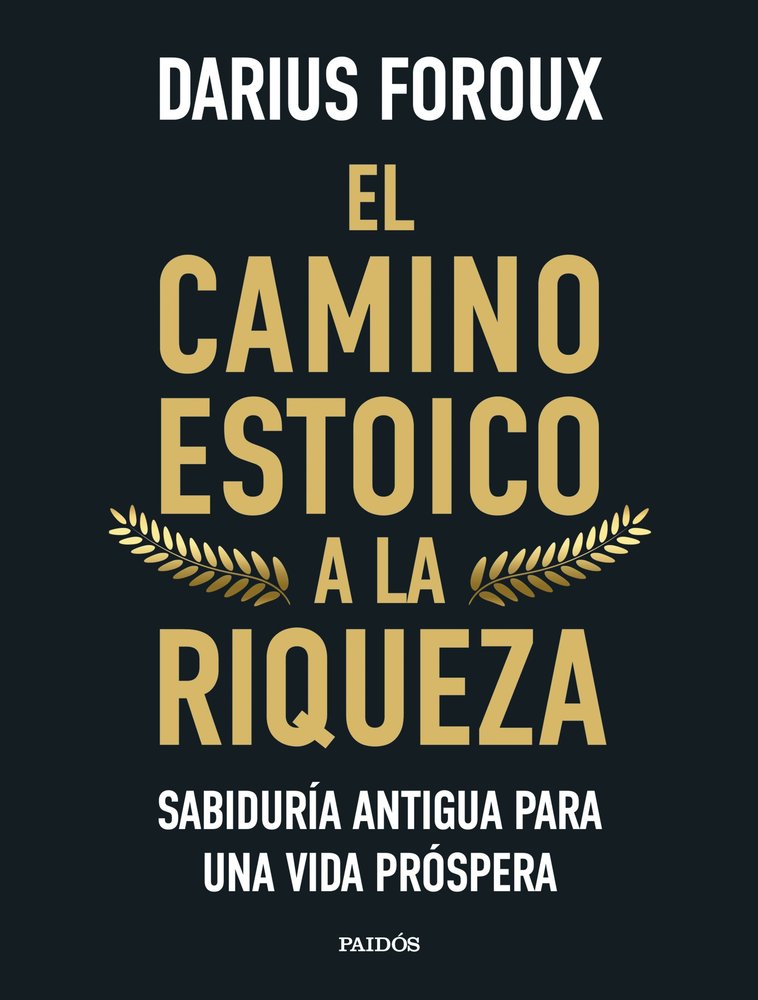 EL CAMINO ESTOICO A LA RIQUEZA | DARIUS FOROUX | PAIDOS | 9788449344299