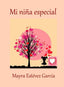 MI NIÑA ESPECIAL I ESTÉVEZ GARCÍA, MAYRA I María Dolores Estévez García I 9788460813088