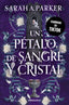UN PETALO DE SANGRE Y CRISTAL | Sarah A Parker | 9788466380164 (Debolsillo)
