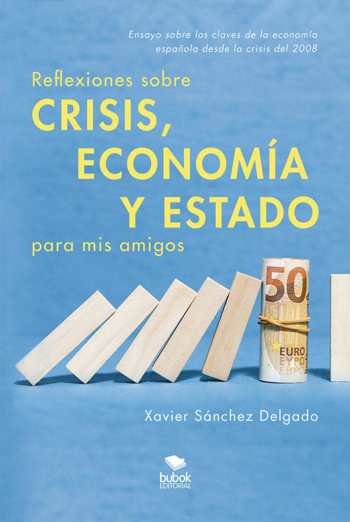 REFLEXIONES SOBRE CRISIS ECONOMIA Y ESTADO PARA MIS AMIGOS | SANCHEZ DELGADO,XAVIER | BUBOK PUBLISHING | 9788468558363
